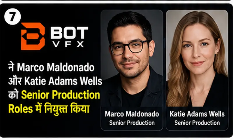 BOT VFX ने Marco Maldonado और Katie Adams Wells को Senior Production Roles में नियुक्त किया